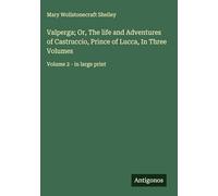Valperga; Or, The life and Adventures of Castruccio, Prince of Lucca, In Three Volumes: Volume 2 - in large print