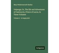 Valperga; Or, The life and Adventures of Castruccio, Prince of Lucca, In Three Volumes: Volume 2 - in large print