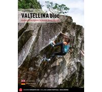 Valtellina Bloc. Bouldering in Valchiavenna, Val Malenco, Bassa e Alta Val...
