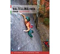 Valtellina rock. Falesie. Monotiri sportivi e trad in Valmasino, Valmalenco, Val Gerola, Bassa e Alta Valle