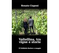 Valtellina, tra vigne e storie: il nebbiolo fiorisce a maggio