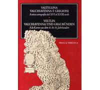 Valtellina Valchiavenna e Grigioni. Antica cartografia dal XVI al XVIII secolo-Veltin Valchiavenna und Graubünden. Alte Karten aus dem 16. bis 18. Jahrhundert. Ediz. bilingue