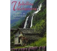 Valtellina & Valchiavenna. Terra da scoprire. Ediz. illustrata