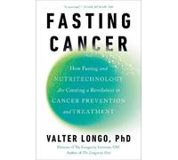 Fasting Cancer: How Fasting and Nutritechnology Are Creating a Revolution in Cancer Prevention and Treatment