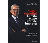 Valter Scavolini. La vita come grande impresa