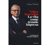 Valter Scavolini. La vita come grande impresa - Masia Luca