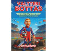 Valtteri Bottas Biography: An Inspiring Formula 1 Champion’s Journey from Finnish Karting Dreams to Global Racing Glory for Young Readers