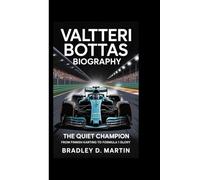 VALTTERI BOTTAS BIOGRAPHY: The Quiet Champion - From Finnish Karting to Formula 1 Glory
