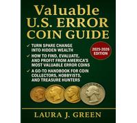 Valuable U.S Error Coin Guide (2025 - 2026 Edition): How To Find, Evaluate, And Profit From America’s Most Valuable Error Coins (A Go-To Handbook For Coin Collectors, Hobbyists, And Treasure Hunters)