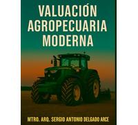 VALUACIÓN AGROPECUARIA MODERNA: Guía aplicada para avalúos agropecuarios, instalaciones y maquinaria