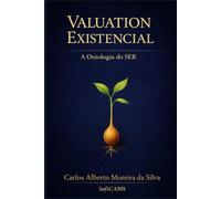 VALUATION EXISTENCIAL: A Ontologia do SER: A Origem do Valor, a Natureza do SER e a Perpetuidade da Existência