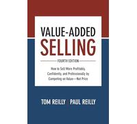 Value-Added Selling, Fourth Edition: How to Sell More Profitably, Confidently,