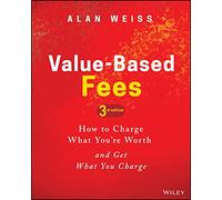 Value-Based Fees: How to Charge What You're Worth and Get What You Charge – Wiley-VCH
