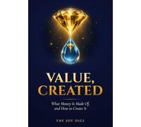 Value, Created: What Money Is Made Of, and How to Create It