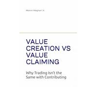 VALUE CREATION VS VALUE CLAIMING: Why Trading Isn't the Same with Contributing