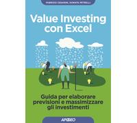 Value investing con Excel. Guida per elaborare previsioni e massimizzare g...