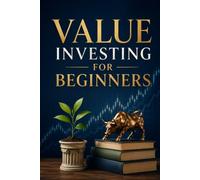 Value Investing for Beginners: How to Analyze Stocks, Find Undervalued Companies, and Build Lasting Wealth by Buying Great Businesses at Fair Prices