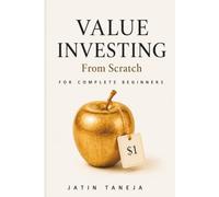 Value investing From Scratch For Complete Beginners: An Absolute Beginner’s Guide to Finding Great Businesses, Understanding Company Value, and Building Long-Term Wealth
