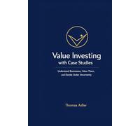 Value Investing with Case Studies: Understanding Businesses, Valuing Companies, and Making Decisions Under Uncertainty