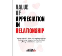 Value Of Appreciation In Relationships: How Appreciation Restores Love, Reduces Conflict and Builds Lifelong Relationship Happiness