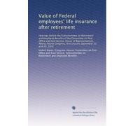 Value of Federal employees' life insurance after retirement: Hearings before the Subcommittee on Retirement and Employee Benefits of the Committee on ... first session, September 22 and 29, 1975