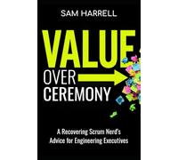 Value Over Ceremony: A Recovering Scrum Nerd's Advice for Engineering Executives