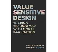 Value Sensitive Design: Shaping Technology with Moral Imagination
