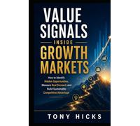 Value Signals Inside Growth Markets: How to Identify Hidden Opportunities, Measure Real Demand, and Build Sustainable Competitive Advantage