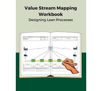 Value Stream Mapping Workbook: Designing Lean Processes