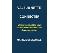 Valuer Nette Connecter: Utiliser les relations pour accroître la richesse et créer des opportunités