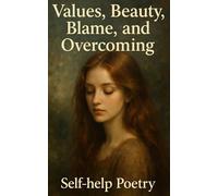 Values, Beauty, Blame, and Overcoming.: Self-Help Poetry