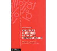 Valutare il rischio in ambito criminologico. Procedure e strumenti per l'assessement psicologico