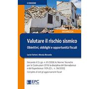 Valutare il rischio sismico. Obiettivi, obblighi e opportunità fiscali. Secondo il D.Lgs. n. 81/2008, le Norme Tecniche per le Costruzioni 2018, la disciplina del Sismabonus e del Superbonus 110%...