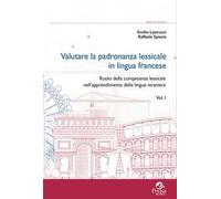 Valutare la padronanza lessicale in lingua francese. Vol. 1: Ruolo della competenza lessicale nell'apprendimento delle lingue straniere