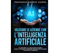 VALUTARE LE AZIENDE CON L’INTELLIGENZA ARTIFICIALE: DAL PRE SEED ALLA QUOTAZIONE IN BORSA: MODELLI, STRUMENTI E STRATEGIE OPERATIVE PER MANAGER, INVESTITORI E CONSULENTI