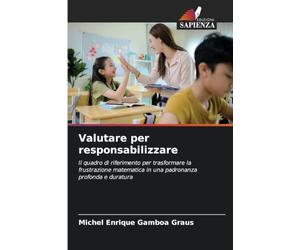 Valutare per responsabilizzare: Il quadro di riferimento per trasformare la frustrazione matematica in una padronanza profonda e duratura