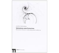 Valutazione Come Formazione. Percorsi E Riflessioni Sulla Valutazione Scolastica