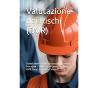 Valutazione dei Rischi (DVR): Guida Completa Operativa con Quiz, Esempi e Procedure - Sicurezza sul Lavoro per RSPP, ASPP, Datori di Lavoro e Concorsi