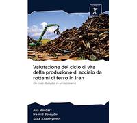 Valutazione del ciclo di vita della produzione di acciaio da rottami di ferro in Iran: Un caso di studio in un'acciaieria