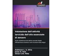 Valutazione dell'attività larvicida dell'olio essenziale di zenzero: Studio sull'attività larvicida dell'olio essenziale Zingiber Officinale Roscoe (Zenzero) contro la zanzara Aedes Aegypt