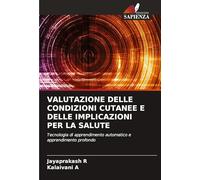 VALUTAZIONE DELLE CONDIZIONI CUTANEE E DELLE IMPLICAZIONI PER LA SALUTE: Tecnologia di apprendimento automatico e apprendimento profondo