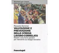 Valutazione e prevenzione dello stress lavoro-correlato. Modelli e strumenti operativi per intervenire sul disagio lavorativo