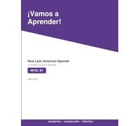 ¡Vamos a Aprender!: Real Latin American Spanish (Ustedes, Not Vosotros) - Complete Course & Workbook, Nivel B1