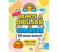 Vamos a dibujar y colorear: 50 cosas Kawaii - Libro 2: Dibuja paso a paso y colorea tu propio mundo kawaii