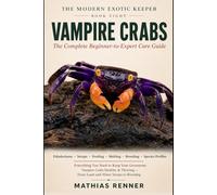 VAMPIRE CRABS: The Complete Beginner-to-Expert Care Guide: Paludariums, Land-and-Water Setups, Feeding, Molting, Breeding, and Species-by-Species Profiles for Geosesarma Vampire Crabs