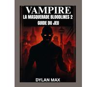 VAMPIRE : LA MASQUERADE BLOODLINES 2 GUIDE DU JEU (AVEC CARTE): Maximisez Votre Puissance, Surpassez Vos Rivaux Et Découvrez Tous Les Chemins Cachés Du Monde Souterrain De Seattle