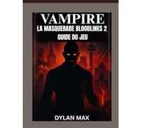 VAMPIRE : LA MASQUERADE BLOODLINES 2 GUIDE DU JEU (AVEC CARTE): Maximisez Votre Puissance, Surpassez Vos Rivaux Et Découvrez Tous Les Chemins Cachés Du Monde Souterrain De Seattle