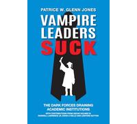 Vampire Leaders Suck: The Dark Forces Draining Academic Institutions