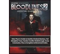 VAMPIRE: THE MASQUERADE - BLOODLINES 2: Elder Phyre's Guide to Seattle: Kindred Mastery, Full Discipline Trees, Faction Conflict Walkthrough, Every Conclusion, Plus a Complete Achievement Index.
