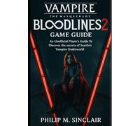 VAMPIRE THE MASQUERADE BLOODLINES 2 GAME GUIDE: An Unofficial Player's Guide To Discover the secrets of Seattle's Vampire Underworld
